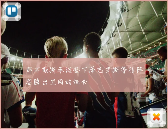 那不勒斯承诺签下泽巴罗斯等待阵容腾出空间的机会